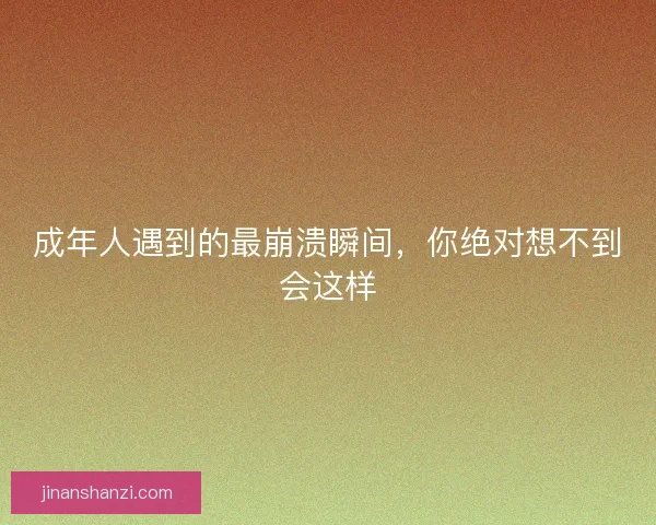 成年人遇到的最崩溃瞬间，你绝对想不到会这样