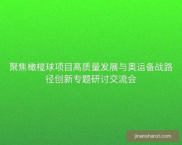聚焦橄榄球项目高质量发展与奥运备战路径创新专题研讨交流会